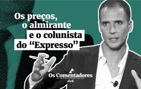 Os preços, o almirante e o colunista do “Expresso”